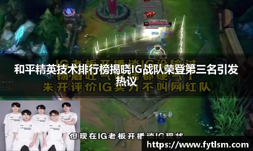 和平精英技术排行榜揭晓IG战队荣登第三名引发热议